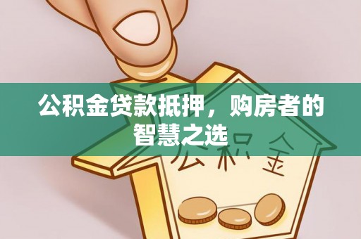 玉田公积金贷款抵押，购房者的智慧之选