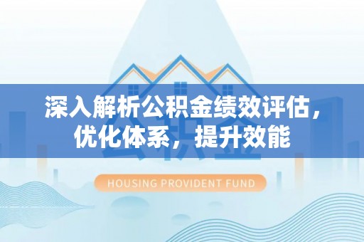 玉田深入解析公积金绩效评估，优化体系，提升效能