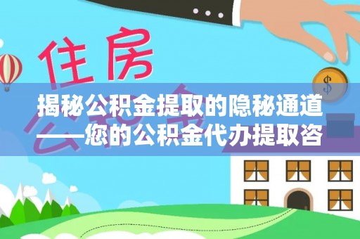 玉田揭秘公积金提取的隐秘通道——您的公积金代办提取咨询指南
