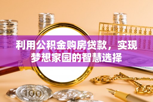 玉田利用公积金购房贷款，实现梦想家园的智慧选择