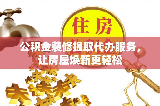 玉田公积金装修提取代办服务，让房屋焕新更轻松