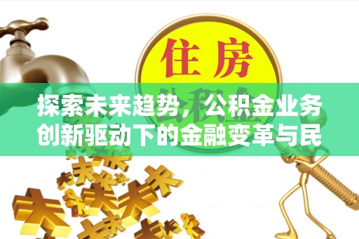 玉田探索未来趋势，公积金业务创新驱动下的金融变革与民生福祉