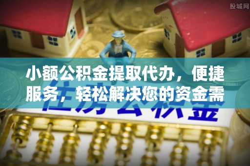 玉田小额公积金提取代办，便捷服务，轻松解决您的资金需求
