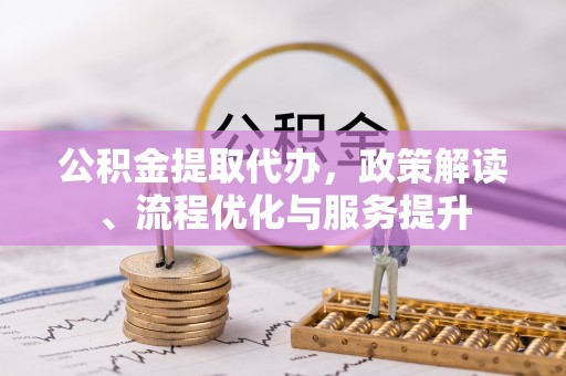 玉田公积金提取代办，政策解读、流程优化与服务提升
