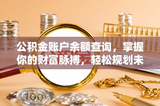 玉田公积金账户余额查询，掌握你的财富脉搏，轻松规划未来