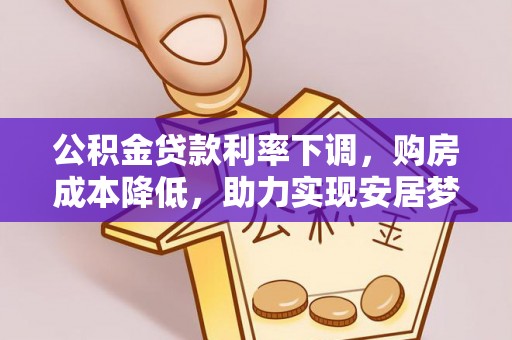 玉田公积金贷款利率下调，购房成本降低，助力实现安居梦
