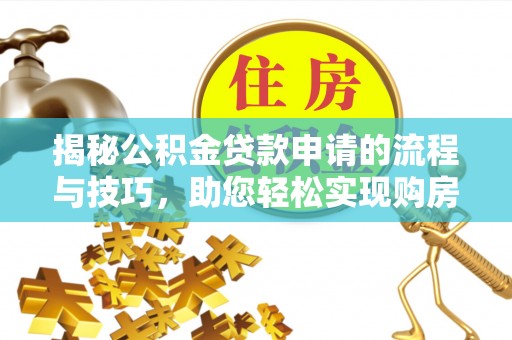玉田揭秘公积金贷款申请的流程与技巧，助您轻松实现购房梦