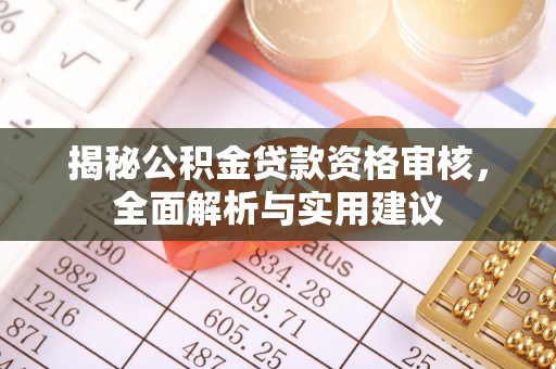 玉田揭秘公积金贷款资格审核，全面解析与实用建议