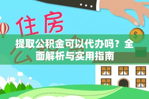 玉田提取公积金可以代办吗？全面解析与实用指南