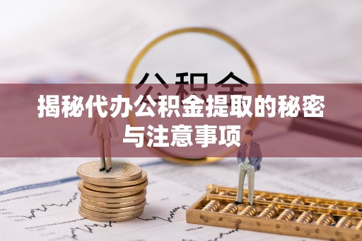 玉田揭秘代办公积金提取的秘密与注意事项
