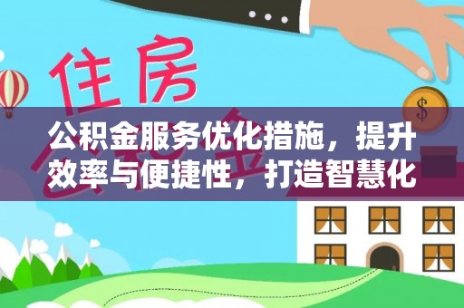 玉田公积金服务优化措施，提升效率与便捷性，打造智慧化公共服务