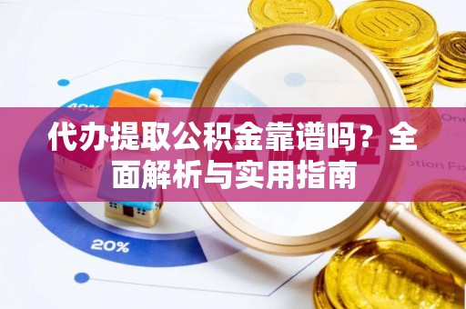 玉田代办提取公积金靠谱吗？全面解析与实用指南