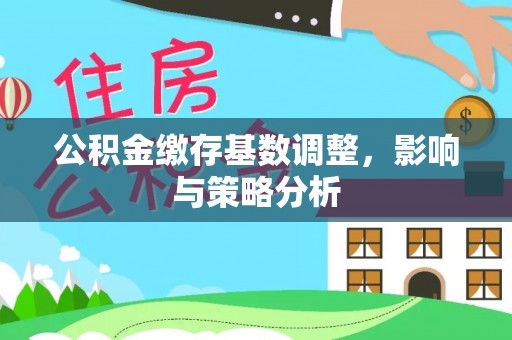 玉田公积金缴存基数调整，影响与策略分析