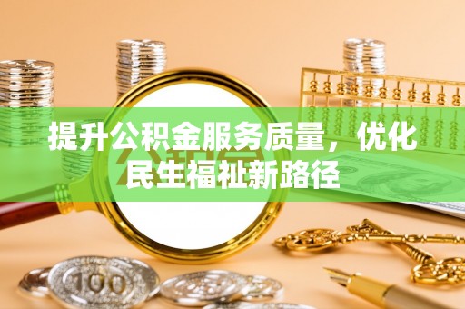 玉田提升公积金服务质量，优化民生福祉新路径