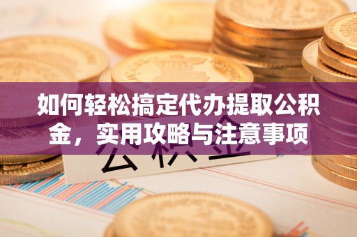 玉田如何轻松搞定代办提取公积金，实用攻略与注意事项