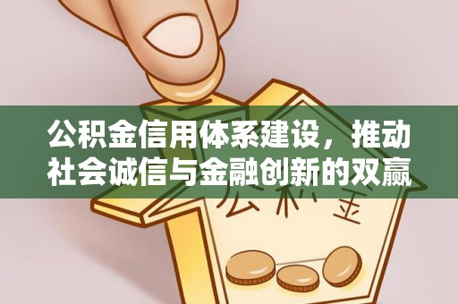 玉田公积金信用体系建设，推动社会诚信与金融创新的双赢之道