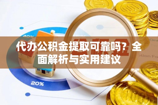 玉田代办公积金提取可靠吗？全面解析与实用建议