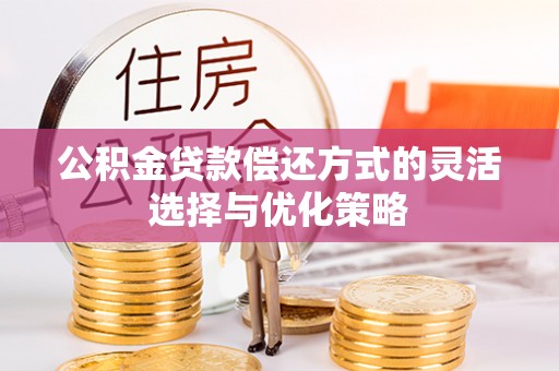 玉田公积金贷款偿还方式的灵活选择与优化策略