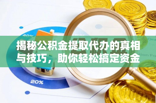 玉田揭秘公积金提取代办的真相与技巧，助你轻松搞定资金流动问题