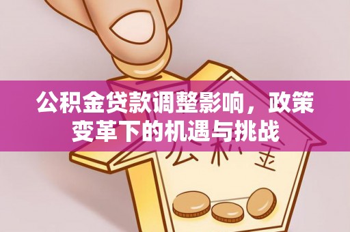 玉田公积金贷款调整影响，政策变革下的机遇与挑战