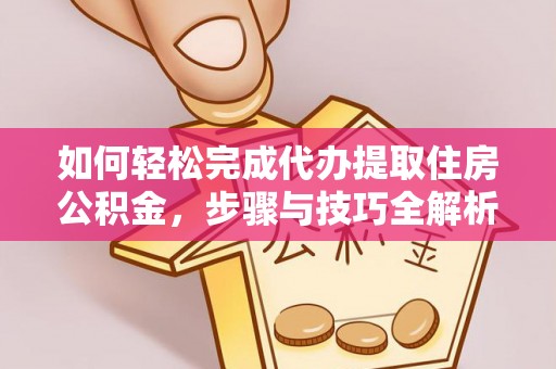 玉田如何轻松完成代办提取住房公积金，步骤与技巧全解析