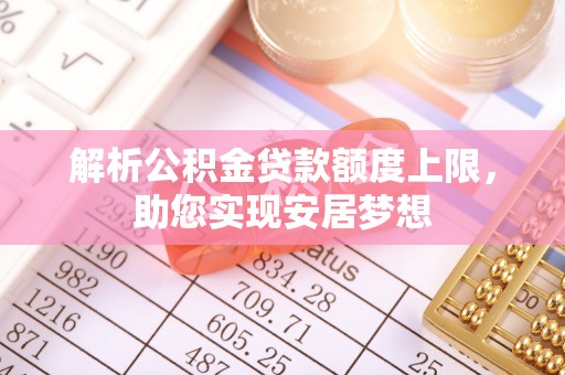 玉田解析公积金贷款额度上限，助您实现安居梦想