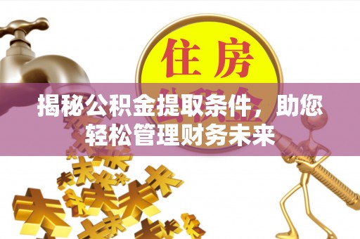 玉田揭秘公积金提取条件，助您轻松管理财务未来