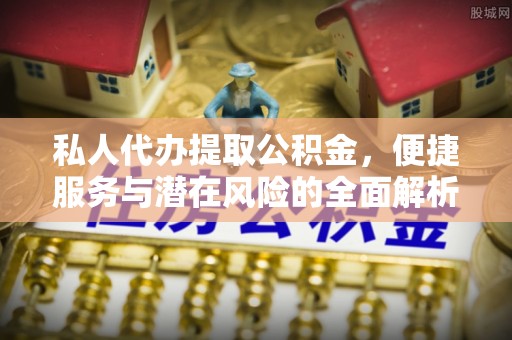 玉田私人代办提取公积金，便捷服务与潜在风险的全面解析