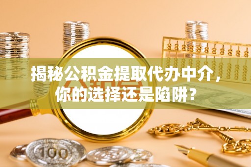 玉田揭秘公积金提取代办中介，你的选择还是陷阱？