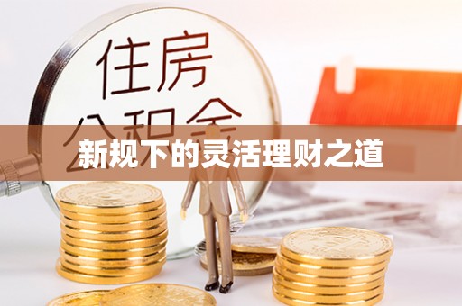 玉田新规下的灵活理财之道