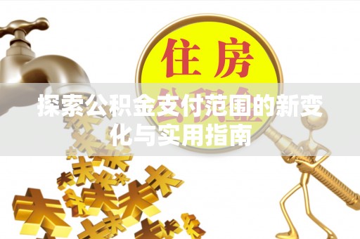 玉田探索公积金支付范围的新变化与实用指南