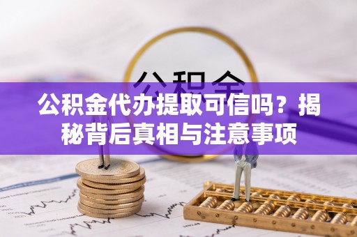 玉田公积金代办提取可信吗？揭秘背后真相与注意事项