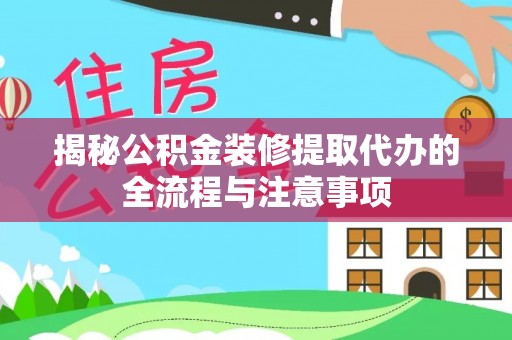 玉田揭秘公积金装修提取代办的全流程与注意事项