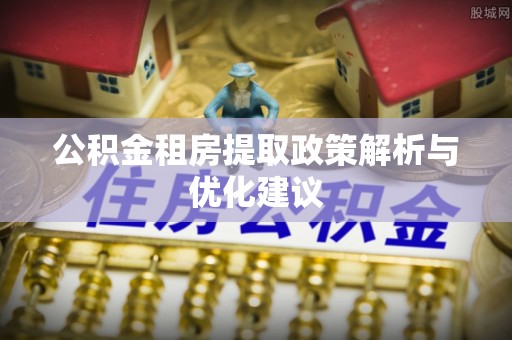 玉田公积金租房提取政策解析与优化建议