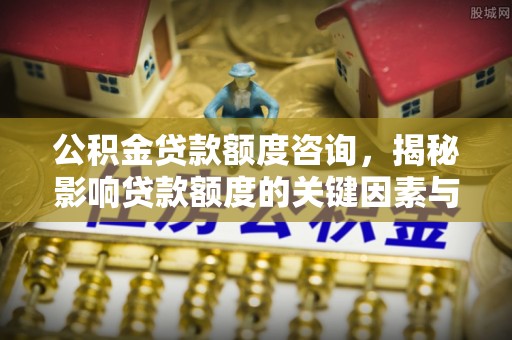玉田公积金贷款额度咨询，揭秘影响贷款额度的关键因素与实用攻略