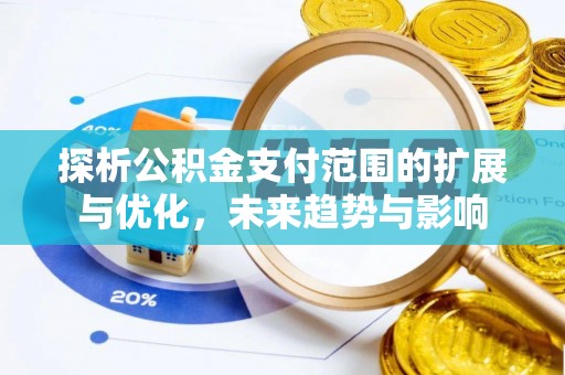 玉田探析公积金支付范围的扩展与优化，未来趋势与影响