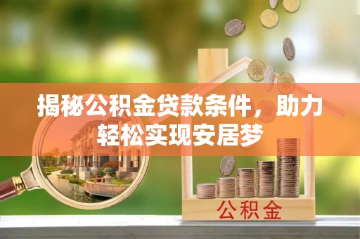玉田揭秘公积金贷款条件，助力轻松实现安居梦
