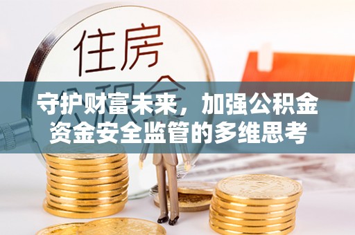 玉田守护财富未来，加强公积金资金安全监管的多维思考