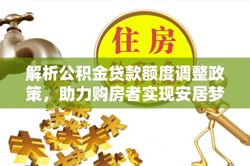 玉田解析公积金贷款额度调整政策，助力购房者实现安居梦想
