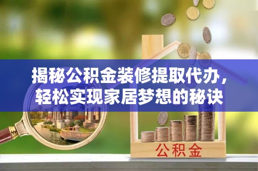 玉田揭秘公积金装修提取代办，轻松实现家居梦想的秘诀