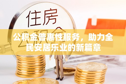 玉田公积金普惠性服务，助力全民安居乐业的新篇章