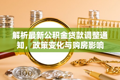 玉田解析最新公积金贷款调整通知，政策变化与购房影响