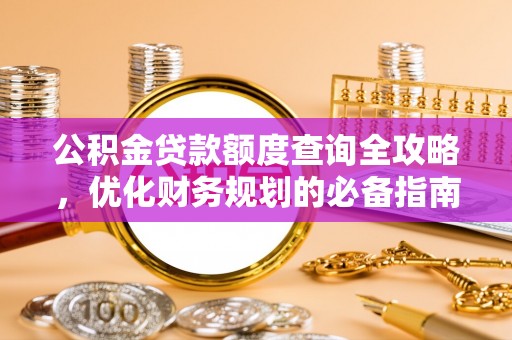 玉田公积金贷款额度查询全攻略，优化财务规划的必备指南