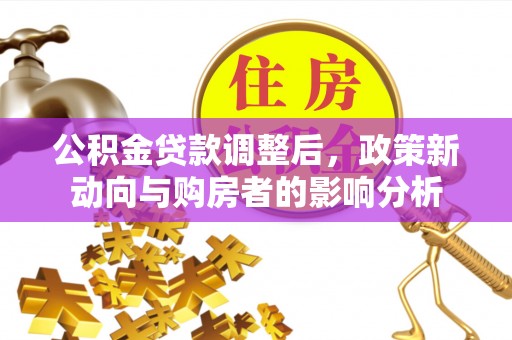 玉田公积金贷款调整后，政策新动向与购房者的影响分析