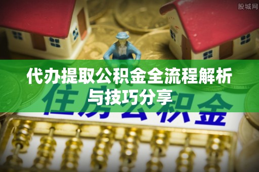 玉田代办提取公积金全流程解析与技巧分享