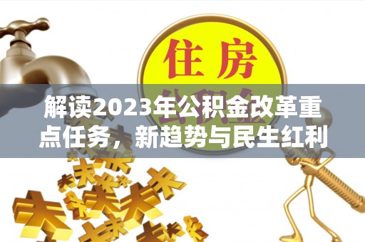 玉田解读2023年公积金改革重点任务，新趋势与民生红利