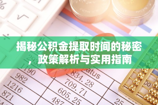 玉田揭秘公积金提取时间的秘密，政策解析与实用指南