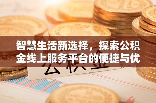 玉田智慧生活新选择，探索公积金线上服务平台的便捷与优势