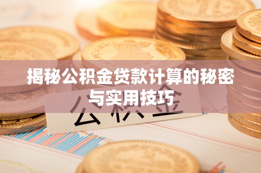 玉田揭秘公积金贷款计算的秘密与实用技巧