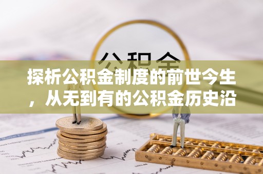 玉田探析公积金制度的前世今生，从无到有的公积金历史沿革解析